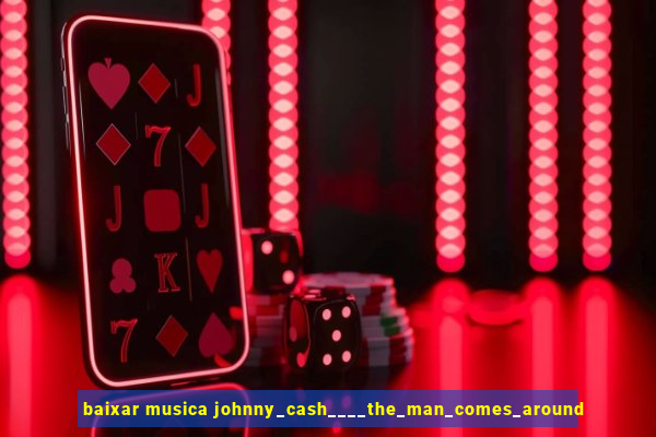 baixar musica johnny_cash____the_man_comes_around